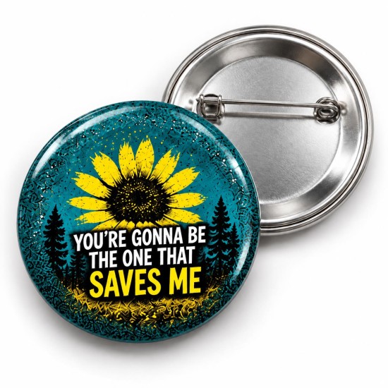 You're Gonna Be the One That Saves Me - 58mm Rozet