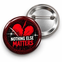 Nothing Else Matters - 58mm Rozet