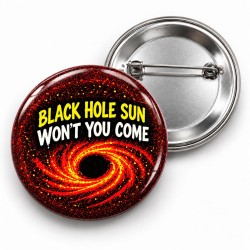 Black Hole Sun Won't You Come - 58mm Rozet
