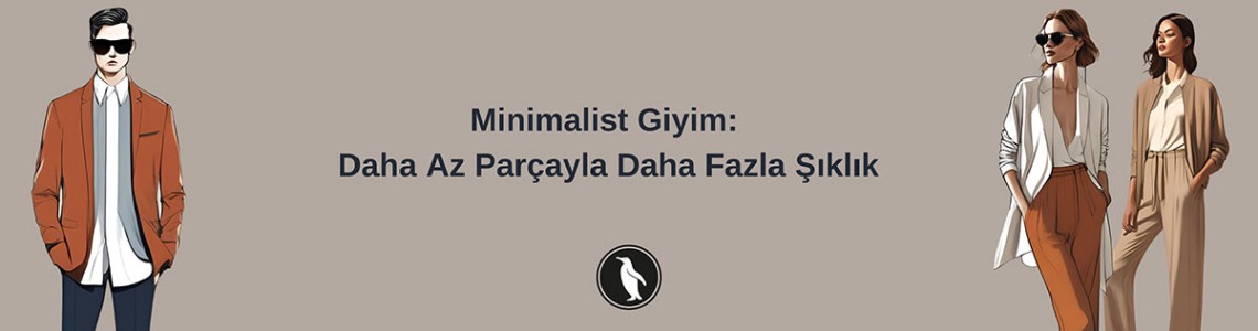 Minimalist Giyim: Daha Az Parçayla Daha Fazla Şıklık