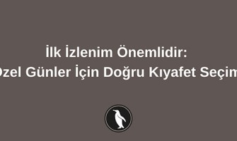 İlk İzlenim Önemlidir: Özel Günler İçin Doğru Kıyafet Seçimi