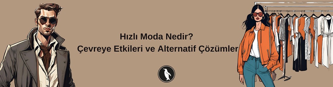Hızlı Moda Nedir? Çevreye Etkileri ve Alternatif Çözümler
