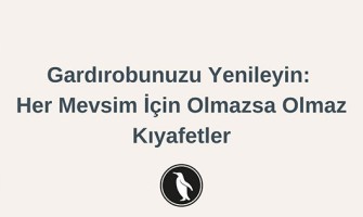 Gardırobunuzu Yenileyin: Her Mevsim İçin Olmazsa Olmaz Kıyafetler