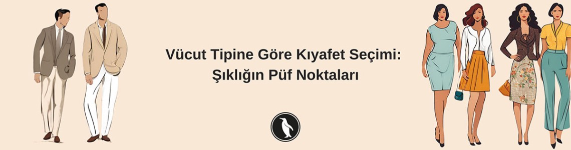Vücut Tipine Göre Kıyafet Seçimi: Şıklığın Püf Noktaları