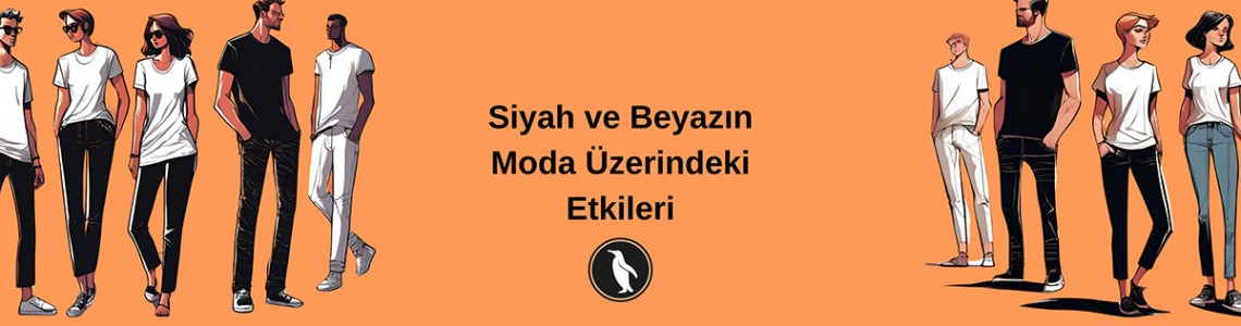 Siyah ve Beyazın Moda Üzerindeki Etkileri